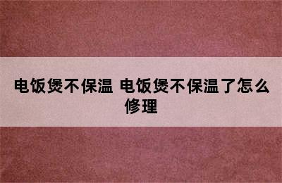 电饭煲不保温 电饭煲不保温了怎么修理